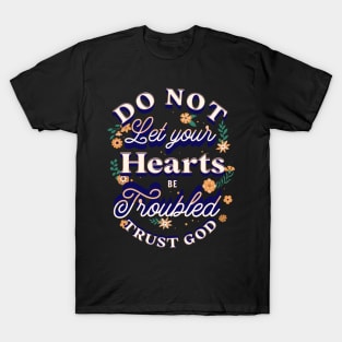 "Do not let your hearts be troubled. Trust in God; trust also in me." T-Shirt